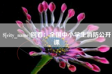徐州回看：全国中小学生消防公开课