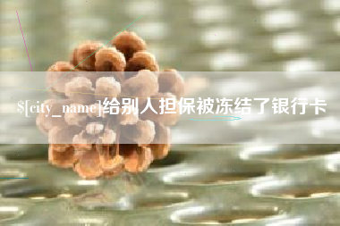 徐州给别人担保被冻结了银行卡