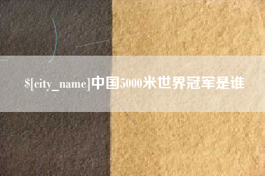 徐州中国5000米世界冠军是谁