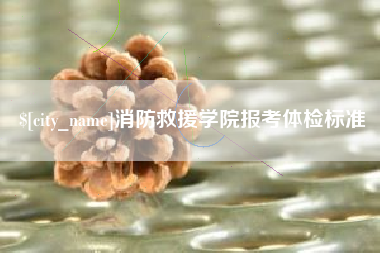 徐州消防救援学院报考体检标准