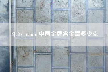 徐州中国金牌含金量多少克