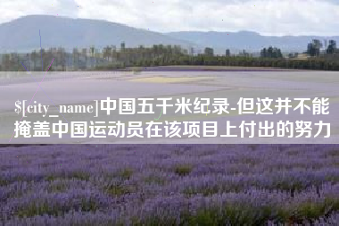 徐州中国五千米纪录-但这并不能掩盖中国运动员在该项目上付出的努力