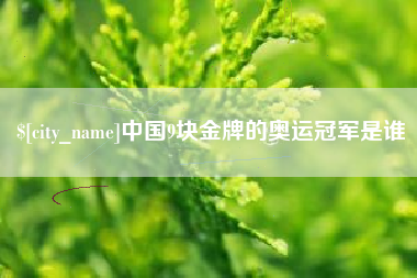 徐州中国9块金牌的奥运冠军是谁