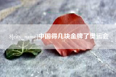 徐州中国得几块金牌了奥运会