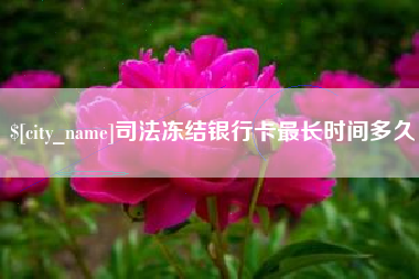 徐州司法冻结银行卡最长时间多久