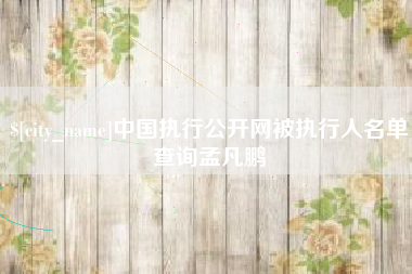 徐州中国执行公开网被执行人名单查询孟凡鹏