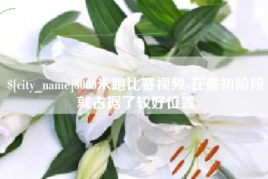 徐州5000米跑比赛视频-在最初阶段就占据了较好位置
