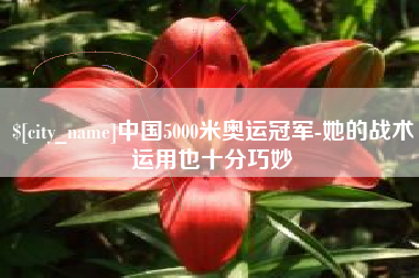徐州中国5000米奥运冠军-她的战术运用也十分巧妙