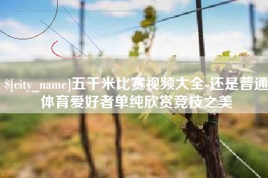 徐州五千米比赛视频大全-还是普通体育爱好者单纯欣赏竞技之美