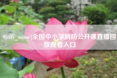 徐州全国中小学消防公开课直播回放观看入口