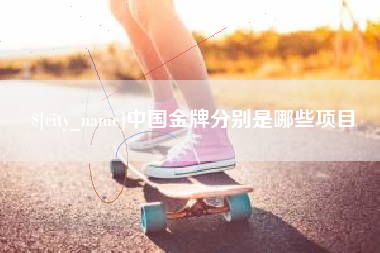 徐州中国金牌分别是哪些项目