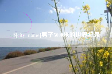 徐州男子5000米的世界纪录