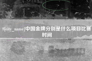 徐州中国金牌分别是什么项目比赛时间